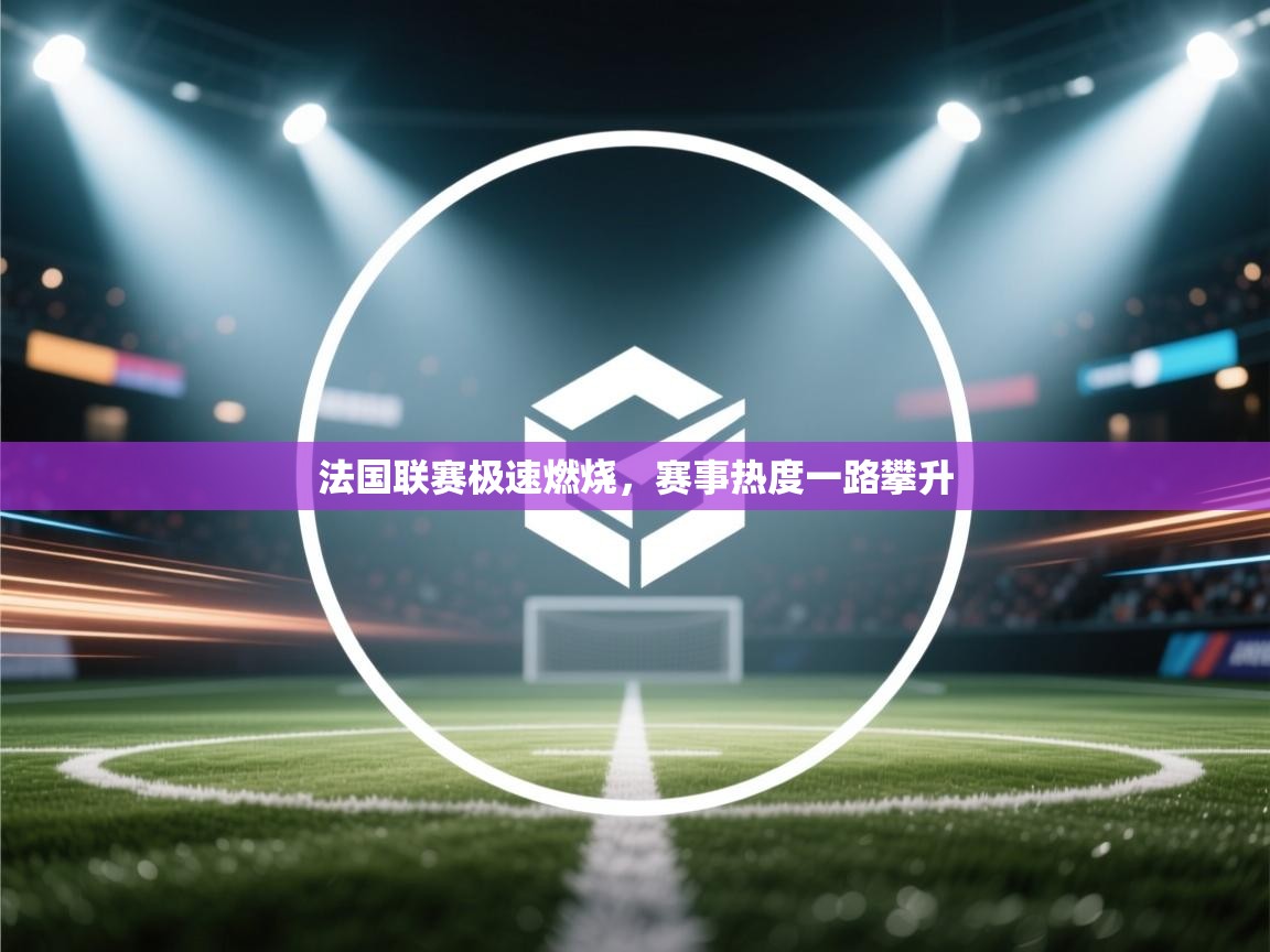 法国联赛极速燃烧，赛事热度一路攀升  第1张