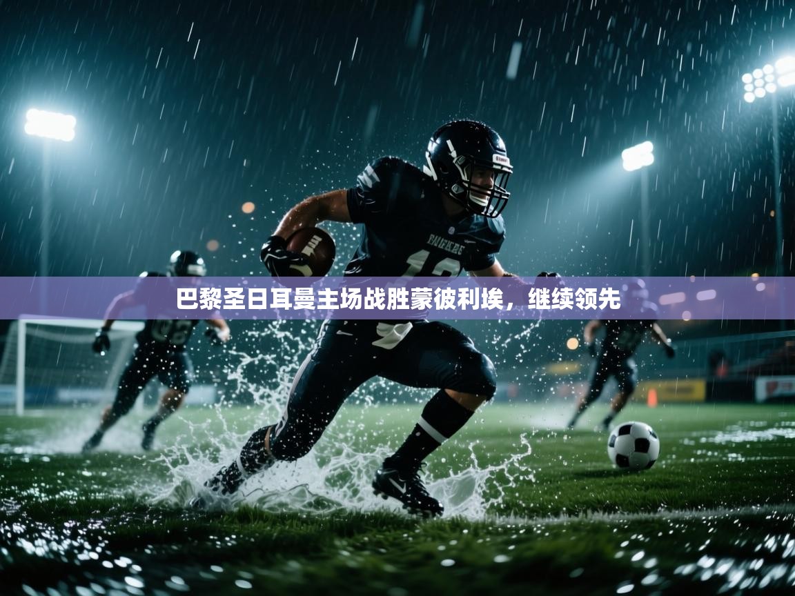 巴黎圣日耳曼主场战胜蒙彼利埃,继续领先 第2张