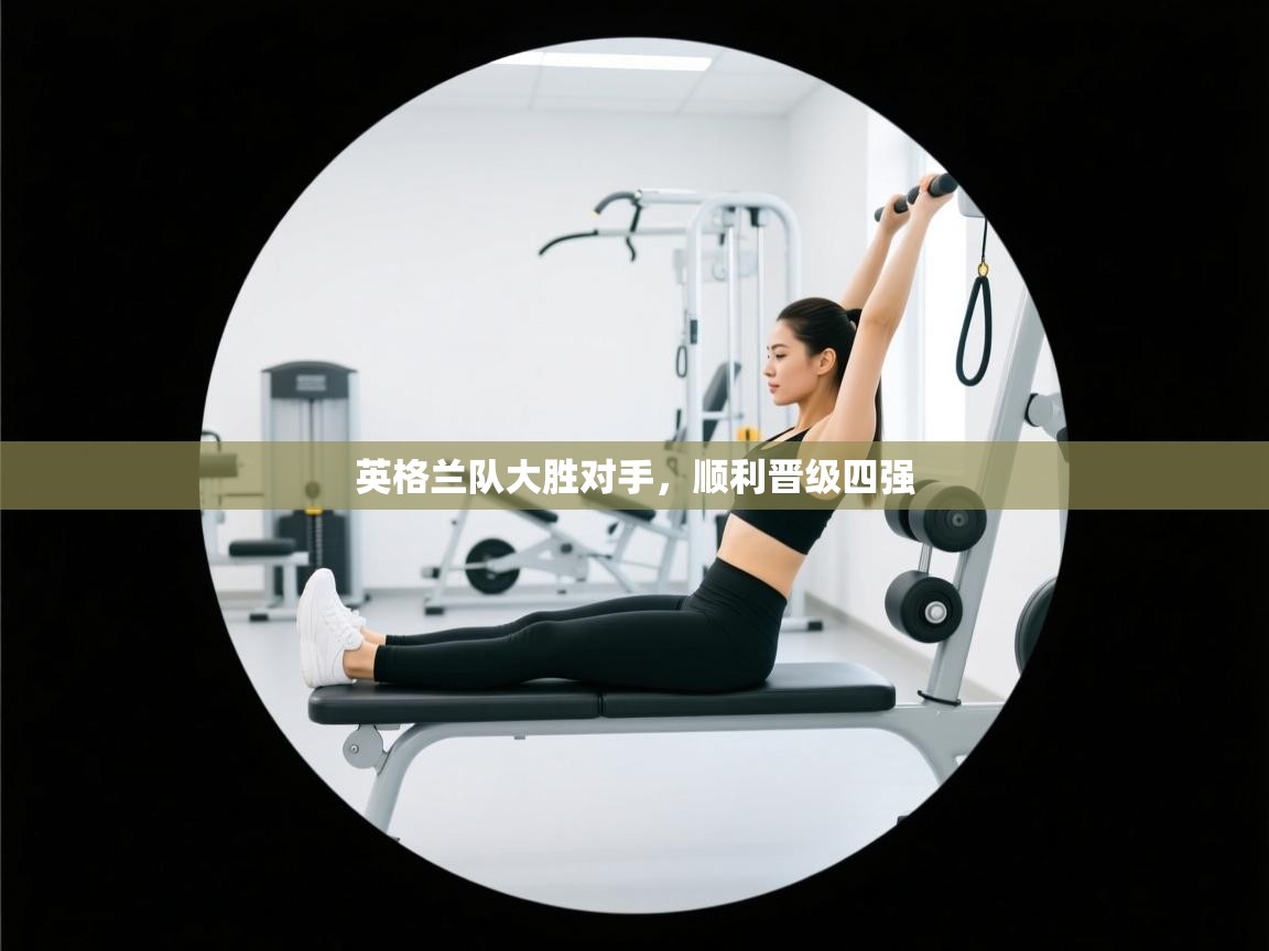 英格兰队大胜对手，顺利晋级四强