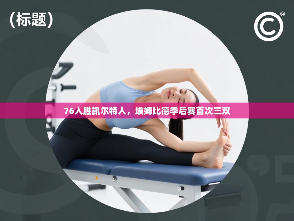 76人胜凯尔特人，埃姆比德季后赛首次三双  第2张