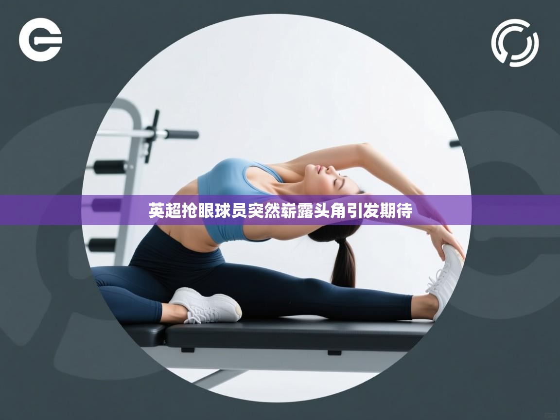 英超抢眼球员突然崭露头角引发期待  第2张