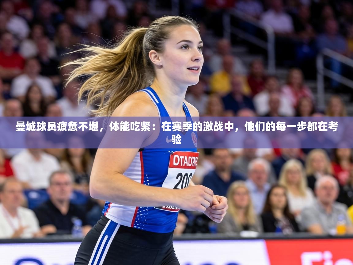 曼城球员疲惫不堪,体能吃紧:在赛季的激战中,他们的每一步都在考验 第1张