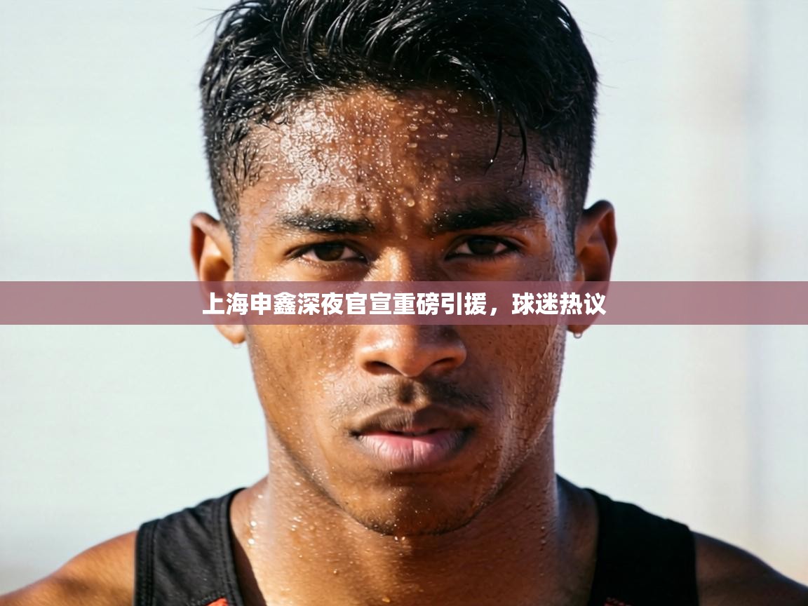 上海申鑫深夜官宣重磅引援，球迷热议  第2张