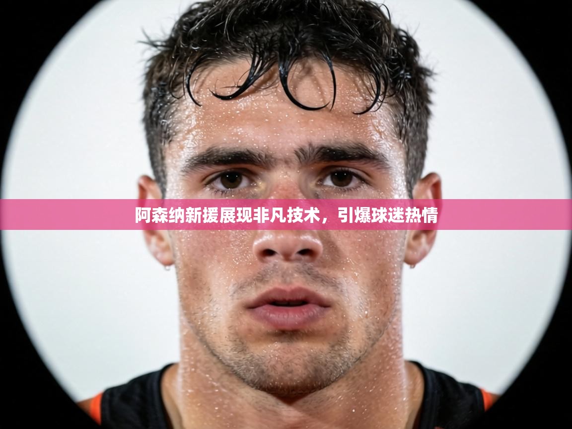 阿森纳新援展现非凡技术,引爆球迷热情 第1张